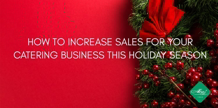 HOW TO INCREASE SALES FOR YOUR CATERING BUSINESS THIS HOLIDAY SEASON